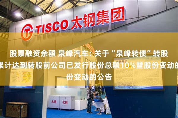 股票融资余额 泉峰汽车: 关于“泉峰转债”转股数量累计达到转股前公司已发行股份总额10%暨股份变动的公告